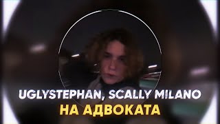 Uglystephan, Scally Milano — На Адвоката