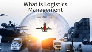 What is Logistics Management - Key Strategies for Efficiency and Cost Savings | Logistics 101