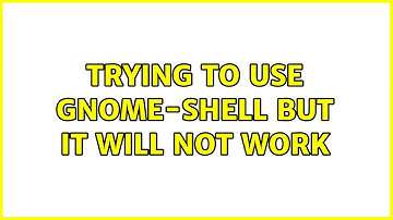 Ubuntu: Trying to use gnome-shell but it will not work