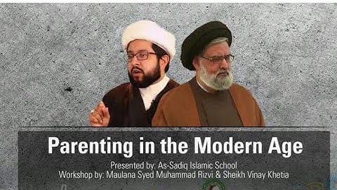 Parenting in the Modern Age by Syed Muhammad Rizvi - An As-Sadiq Presentation