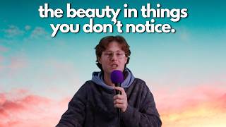 the profound beauty in the dumb, stupid things around you