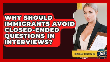 Why Should Immigrants Avoid Closed-ended Questions In Interviews? - Immigrant Job Answers