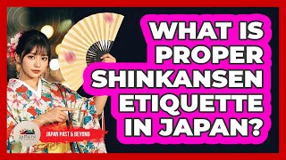 What Is Proper Shinkansen Etiquette In Japan? - Japan Past And Present