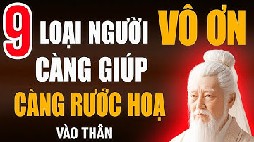 9 Kiểu Người Vô Ơn – Càng Giúp Càng Rước Họa Vào Thân   Bài Học Nhân Sinh Sâu Sắc
