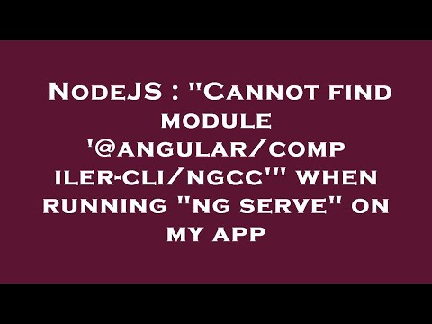 NodeJS : "Cannot find module '@angular/compiler-cli/ngcc'" when running "ng serve" on my app