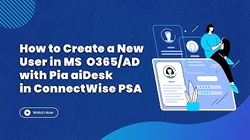 How to create a new user in Microsoft O365AD with Pia aiDesk in ConnectWise PSA
