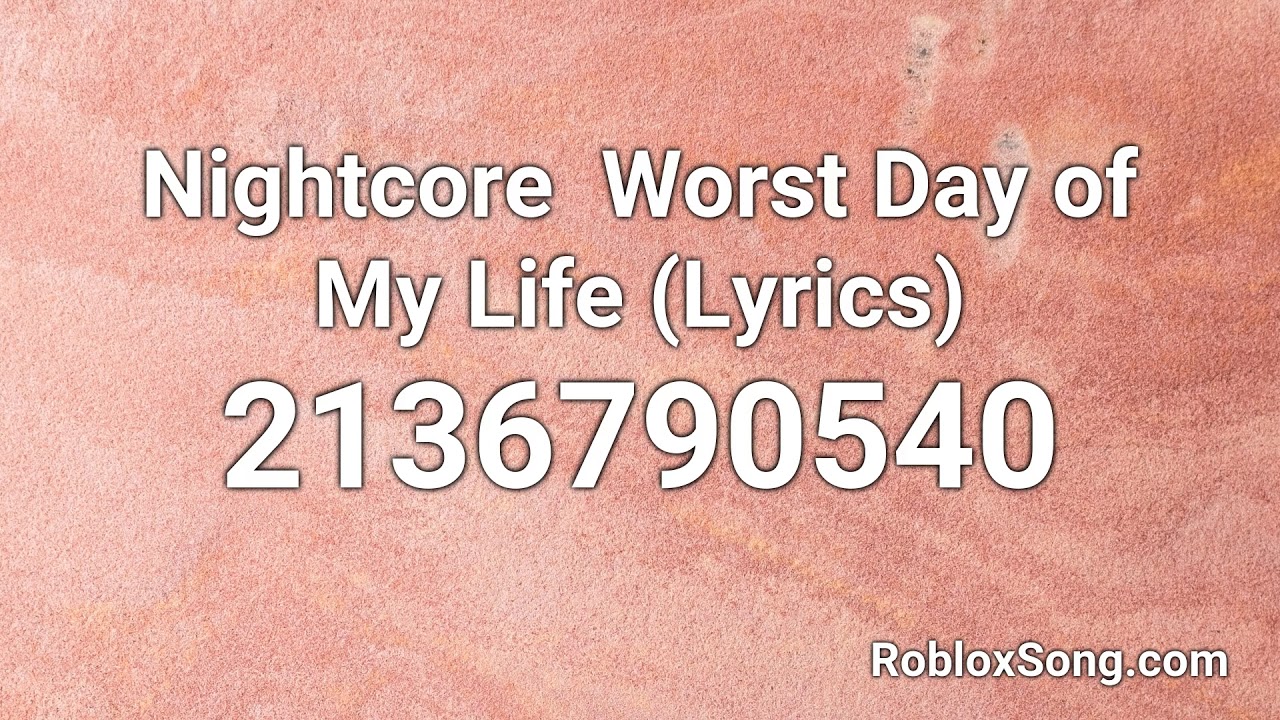 Nightcore Worst Day Of My Life Lyrics Roblox Id Roblox Music