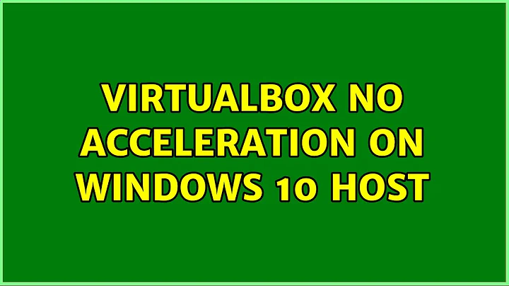 VirtualBox no acceleration on Windows 10 host