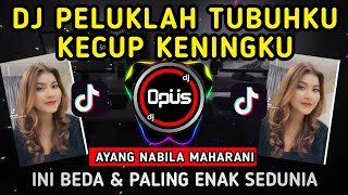 DJ PELUKLAH TUBUHKU KECUP KENINGKU REMIX FULL BASS 2022 - DJ AYANG NABILA MAHARANI - DJ Opus