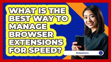 What Is The Best Way To Manage Browser Extensions For Speed? - Be App Savvy