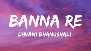 Banna Re (Lyrics) | Dhvani Bhanushali | Gourov Dasgupta