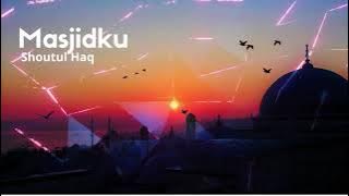 Shoutul Haq- Masjidku (Official Audio)