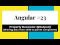 Angular #23 - Property Decorator @Output (Sharing data from child to parent  component)
