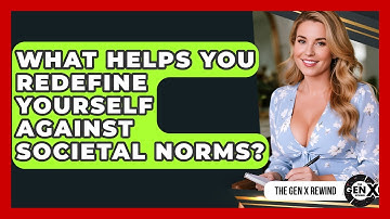 What Helps You Redefine Yourself Against Societal Norms? - The Gen X Rewind