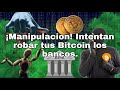 Manipulacion! Intentan robar tus Bitcoin los bancos.