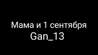 Gan_13 мама и 1 сентября