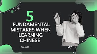 [ Chinese Podcast ] 5 Fundamental Mistakes When Learning Chinese - Podcast 9