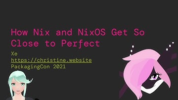 How Nix and NixOS Get So Close to Perfect - Xe | PackagingCon 2021