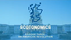SCOTONOMICS Ep Three. An American Revolution title=