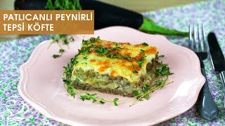 PATLICANLI PEYNİRLİ TEPSİ KÖFTE