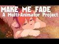 MAKE ME FADE // MULTI-ANIMATOR PROJECT [COMPLETE!]