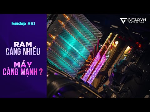 RAM càng nhiều, máy càng nhanh??? | HỎI ĐÁP 51