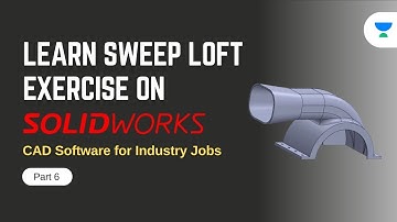 SWEEP LOFT EXERCISE USING SOLIDWORKS | Part-6 | CAD Software for Industry Jobs!