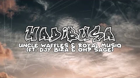 Uncle Waffle & Royal Musiq - Wadibusa (ft. Djy Biza & Ohp Sage) [Lyric Video]