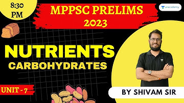 Carbohydrates | Nutrients | Unit - 7 | MPPSC Prelims 2023 | MP State Exams | Shivam Sir
