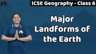 Major Landforms of the Earth Class 6 ICSE Geography | Selina Chapter 3 Major landforms, Continents 1