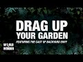 DRAG UP YOUR GARDEN featuring the Cast of Backyard Envy