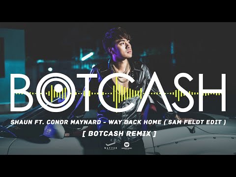 SHAUN Way Back Home Feat Conor Maynard Sam Feldt Edit BOTCASH Remix