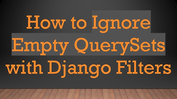 How to Ignore Empty QuerySets with Django Filters