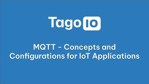 MQTT - Concepts and Configurations for IoT Applications