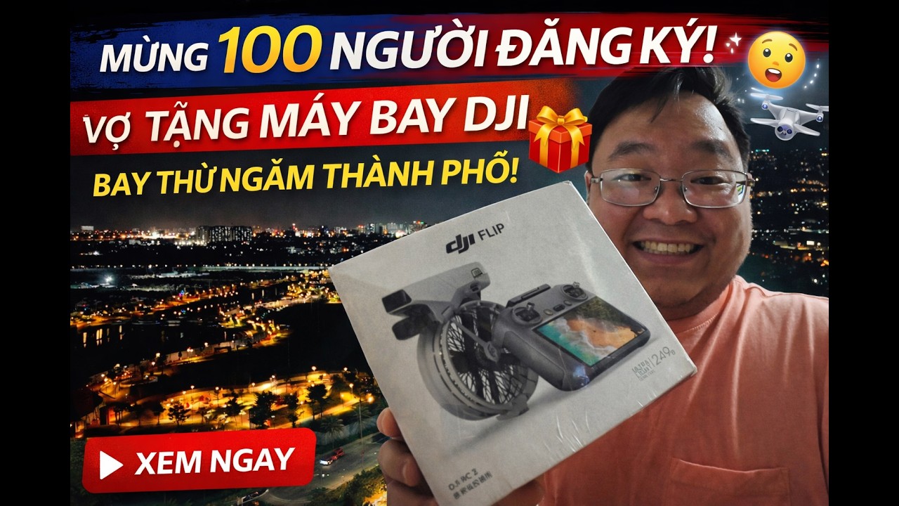 MỪNG 100 SUB  Vợ Tặng DJI Flip! Unbox & Bay Thử Thành Phố Ban Đêm #haidualangthang