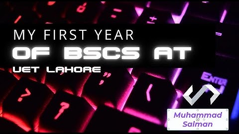 My First Year AT UET | Department of Computer Science | Session 2022