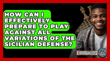 How Can I Effectively Prepare To Play Against All Variations Of The Sicilian Defense?