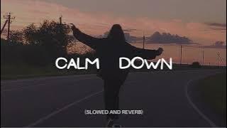 CALM DOWN (SLOWED AND REVERB)🎧