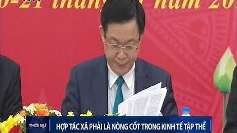 19h 20 1 2018 Hợp tác xã phải là nòng cốt trong Kinh tế tập thể