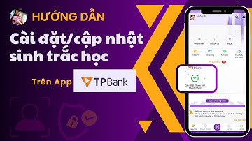HƯỚNG DẪN CẬP NHẬT SINH TRẮC HỌC KHUÔN MẶT TRÊN APP TPBANK. TÍNH DƯƠNG TV