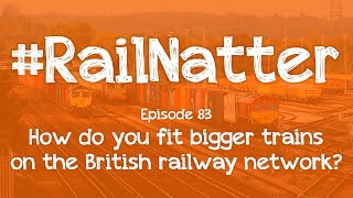 Famous #RailNatter | Episode 83: How do you fit bigger trains on the British railway network? Profile