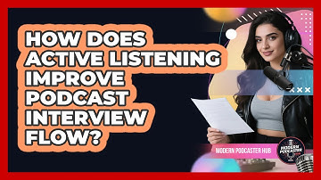 How Does Active Listening Improve Podcast Interview Flow? - Modern Podcaster Hub