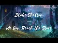 [LYRICS] Blake Shelton — We Can Reach The Stars