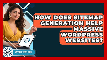How Does Sitemap Generation Help Massive WordPress Websites? - WP Solutions Guru