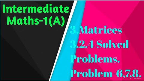 Intermediate Maths-1(A) || Matrices || 3.2.4 Solved Problems || Problems-6,7,8.