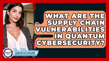 What Are The Supply Chain Vulnerabilities In Quantum Cybersecurity? - Quantum Tech Explained