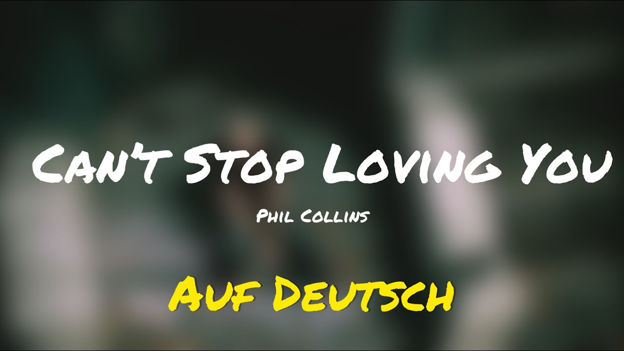 Can T Stop Loving You Phil Collins übersetzung Can’t Stop Loving You | Phil Collins | Auf Deutsch - YouTube