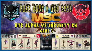 BTR ALPHA (ID) VS IMPUNITY KH GAME 3 MSC 2021! FASE GRUP C DAY 2