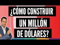 ¿Cómo Construir un Millón de Dólares?