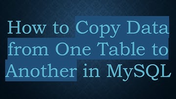 How to Copy Data from One Table to Another in MySQL